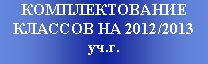 Подпись: КОМПЛЕКТОВАНИЕ КЛАССОВ НА 2012/2013 уч.г.